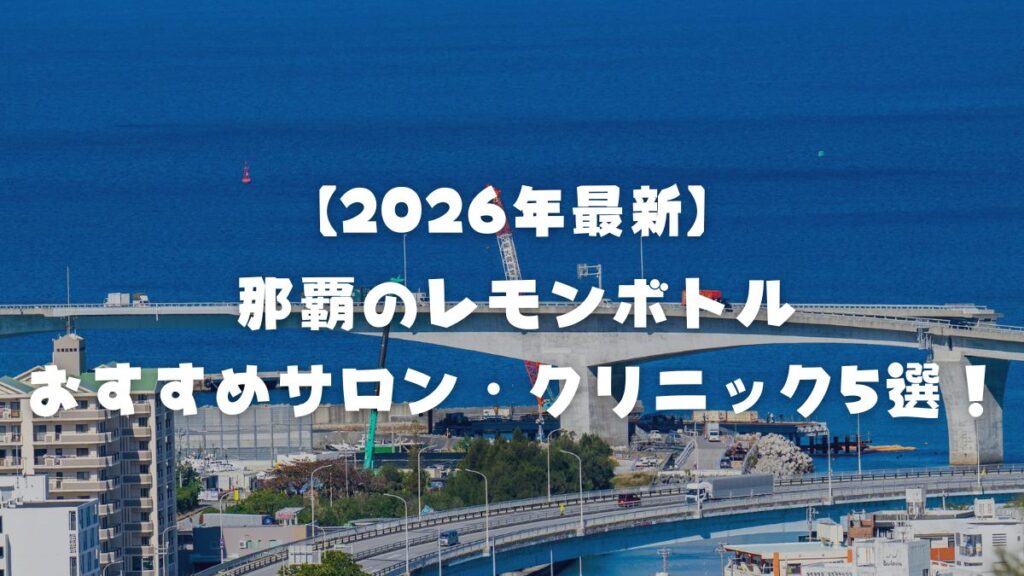 【2026年最新】那覇で脂肪分解レモンボトルが受けられるおすすめサロン・クリニック5選！エステと医療の違いや効果を徹底解説